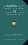 Constitution of the State of Ohio, 1851: As Amended October 9, 1883 and October 13, 1885 (1889) di Ohio Constitution edito da Kessinger Publishing