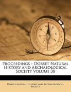 Proceedings - Dorset Natural History And Archaeological Society Volume 38 edito da Nabu Press