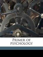 Primer Of Psychology di George Trumbull Ladd edito da Nabu Press