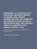 Assessing U.s. Foreign Policy Priorities And Needs Amidst Economic Challenges: Hearing Before The Committee On Foreign Affairs di United States Congressional House, Geological Survey edito da Books Llc, Reference Series