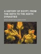A History of Egypt, from the Xixth to the Xxxth Dynasties di William Matthew Flinders Petrie edito da Rarebooksclub.com