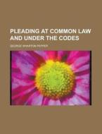 Pleading at Common Law and Under the Codes di George Wharton Pepper edito da Rarebooksclub.com