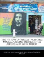 The History of Reggae Including Musical Origins, Instrumental Aspects and Song Themes di Silas Singer edito da WEBSTER S DIGITAL SERV S
