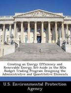 Creating An Energy Efficiency And Renewable Energy Set-aside In The Nox Budget Trading Program Designing The Administrative And Quantitative Elements edito da Bibliogov