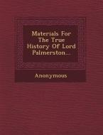Materials for the True History of Lord Palmerston... di Anonymous edito da Saraswati Press