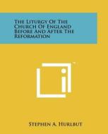 The Liturgy of the Church of England Before and After the Reformation edito da Literary Licensing, LLC