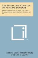 The Dielectric Constant of Mineral Powders: Rensselaer Polytechnic Institute Engineering and Science Series, No. 52 di Joseph Leon Rosenholtz, Dudley T. Smith edito da Literary Licensing, LLC