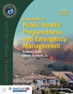 Essentials Of Public Health Preparedness And Emergency Management di Rebecca Katz, Jim Banaski edito da Jones and Bartlett Publishers, Inc