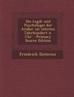 Logik Und Psychologie Der Araber Im Zehnten Jahrhundert N. Chr di Friedrich Dieterici edito da Nabu Press