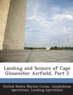 Landing And Seizure Of Cape Gloucester Airfield, Part 2 edito da Bibliogov