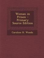 Woman in Prison - Primary Source Edition di Caroline H. Woods edito da Nabu Press