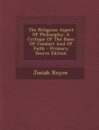 The Religious Aspect of Philosophy: A Critique of the Bases of Conduct and of Faith di Josiah Royce edito da Nabu Press