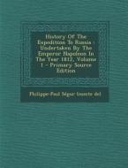 History of the Expedition to Russia: Undertaken by the Emperor Napoleon in the Year 1812, Volume 1 - Primary Source Edition edito da Nabu Press