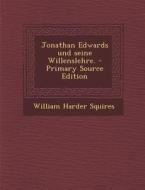Jonathan Edwards Und Seine Willenslehre. - Primary Source Edition di William Harder Squires edito da Nabu Press