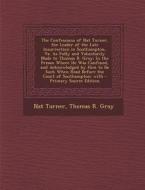 The Confessions of Nat Turner, the Leader of the Late Insurrection in Southampton, Va. as Fully and Voluntarily Made to Thomas R. Gray: In the Prison di Nat Turner, Thomas R. Gray edito da Nabu Press