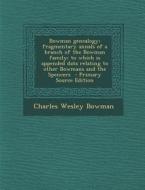 Bowman Genealogy; Fragmentary Annals of a Branch of the Bowman Family; To Which Is Appended Data Relating to Other Bowmans and the Spencers - Primary di Charles Wesley Bowman edito da Nabu Press