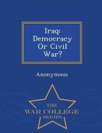 Iraq: Democracy or Civil War? - War College Series edito da WAR COLLEGE SERIES