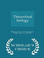 Theoretical Biology - Scholar's Choice Edition di Doris L MacKinnon, Jakob Von Uexkull edito da Scholar's Choice