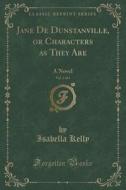 Jane De Dunstanville, Or Characters As They Are, Vol. 1 Of 4 di Isabella Kelly edito da Forgotten Books