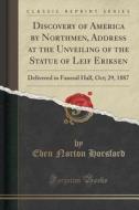Discovery Of America By Northmen, Address At The Unveiling Of The Statue Of Leif Eriksen di Eben Norton Horsford edito da Forgotten Books