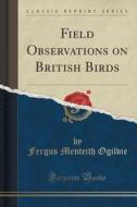 Field Observations On British Birds (classic Reprint) di Fergus Menteith Ogilvie edito da Forgotten Books