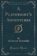 A Playwright's Adventures (classic Reprint) di Frederick Reynolds edito da Forgotten Books