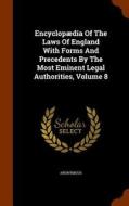 Encyclopaedia Of The Laws Of England With Forms And Precedents By The Most Eminent Legal Authorities, Volume 8 di Anonymous edito da Arkose Press