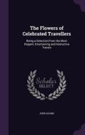 The Flowers Of Celebrated Travellers di John edito da Palala Press