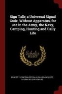 Sign Talk; A Universal Signal Code, Without Apparatus, for Use in the Army, the Navy, Camping, Hunting and Daily Life di Ernest Thompson Seton, Hugh Lenox Scott, Lillian Delger Powers edito da CHIZINE PUBN