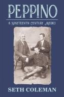 Peppino: A Nineteenth Century Medici di SETH COLEMAN edito da Lightning Source Uk Ltd