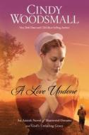A Love Undone: An Amish Novel of Shattered Dreams and God's Unfailing Grace di Cindy Woodsmall edito da Thorndike Press