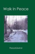 Walk in Peace di Peacefulwind edito da Booksurge Publishing