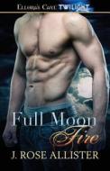 Full Moon Fire di J Rose Allister edito da Ellora\'s Cave Publishing Inc.