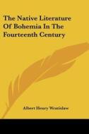The Native Literature Of Bohemia In The Fourteenth Century di Albert Henry Wratislaw edito da Kessinger Publishing, Llc