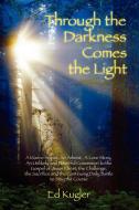 Through the Darkness Comes the Light di Ed Kugler edito da Lulu.com