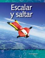 Escalar Y Saltar (Climbing and Diving) (Spanish Version) (Las Fuerzas Y El Movimiento (Forces and Motion)) di Lisa Greathouse edito da TEACHER CREATED MATERIALS