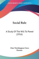 Social Rule: A Study of the Will to Power (1916) di Elsie Worthington Clews Parsons edito da Kessinger Publishing