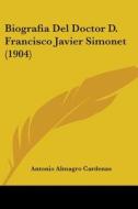 Biografia del Doctor D. Francisco Javier Simonet (1904) di Antonio Almagro Cardenas edito da Kessinger Publishing