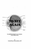 To See Again: An Ophthalmologist's Eye Missions in the Third World (Volumes 1 & 2) di MD Caridad Reyes Icasiano-Santos edito da Createspace
