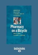 Pharmacy on a Bicycle: Innovative Solutions for Global Health and Poverty (Large Print 16pt) di Eric G. Bing, Marc J. Epstein edito da ReadHowYouWant