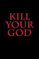 Kill Your God!: An Antilogos Slant on the New World Conscience Based on Eleven Commandments di Daniel Marques edito da Createspace