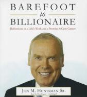 Barefoot to Billionaire: Reflections on a Life S Work and a Promise to Cure Cancer di Jon M. Huntsman edito da Gildan Media Corporation