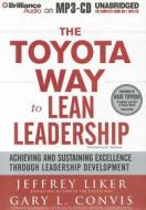 The Toyota Way to Lean Leadership: Achieving and Sustaining Excellence Through Leadership Development di Jeffrey K. Liker, Gary L. Convis edito da Brilliance Corporation