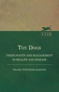 Toy Dogs - Their Points and Management in Health and Disease di Frank Townend Barton edito da Read Books