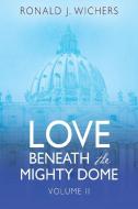 Love Beneath the Mighty Dome: Volume II di Ronald J. Wichers edito da OUTSKIRTS PR
