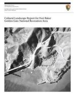 Cultural Landscape Report for Fort Baker, Golden Gate National Recreation Area di U. S. Department National Park Service edito da Createspace