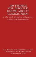 100 Things You Should Know about Communism: In the USA; Religion; Education; Labor and Government di Us House Of Representatives edito da Createspace
