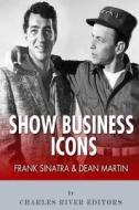 Frank Sinatra & Dean Martin: Show Business Icons di Charles River Editors edito da Createspace