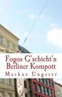 Berliner Kompott: Fogos G'Schicht'n - Band 2 di Markus E. Ungerer edito da Createspace