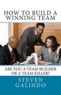 How to Build a Winning Team di Steven Galindo edito da Createspace